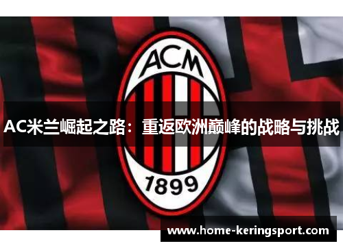 AC米兰崛起之路：重返欧洲巅峰的战略与挑战