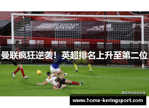 曼联疯狂逆袭！英超排名上升至第二位