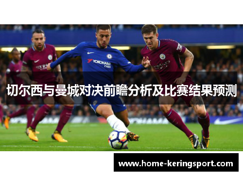 切尔西与曼城对决前瞻分析及比赛结果预测