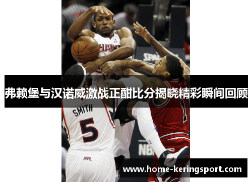 弗赖堡与汉诺威激战正酣比分揭晓精彩瞬间回顾